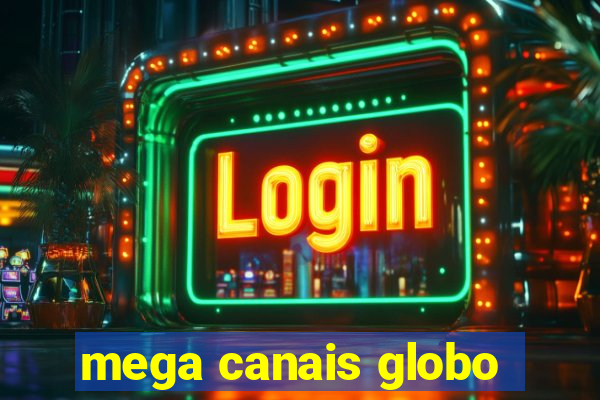 mega canais globo